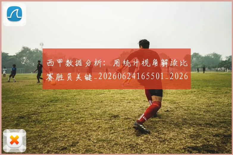 西甲数据分析：用统计视角解读比赛胜负关键_20260624165501_20260710012316