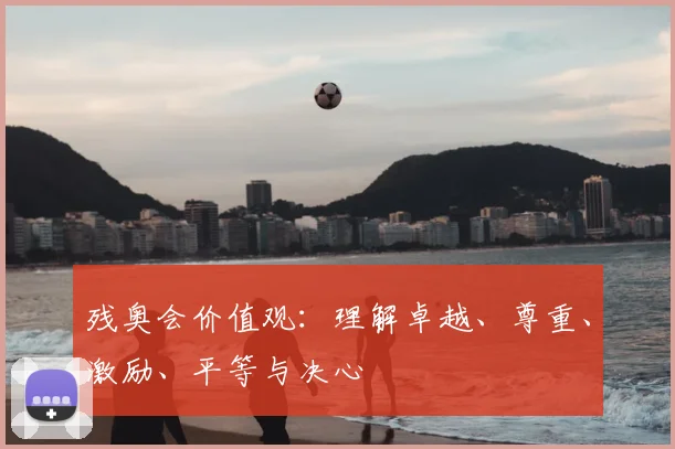 残奥会价值观：理解卓越、尊重、激励、平等与决心