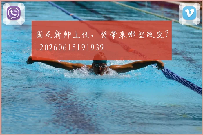 国足新帅上任,将带来哪些改变?_20260615191939