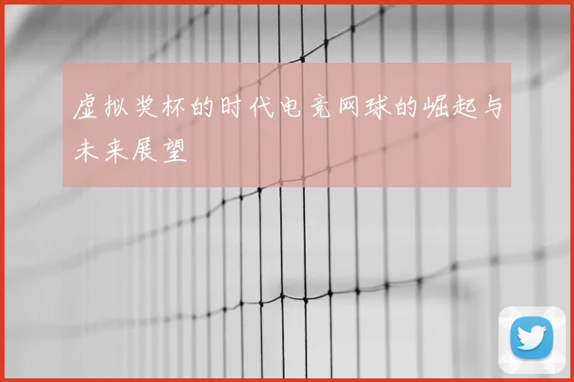 虚拟奖杯的时代电竞网球的崛起与未来展望