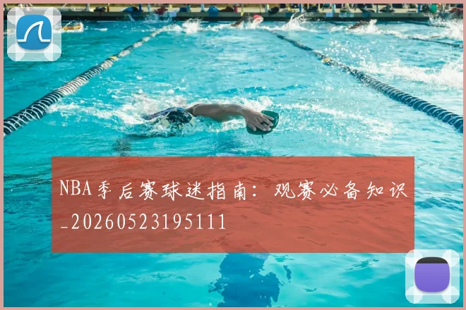 NBA季后赛球迷指南:观赛必备知识_20260523195111