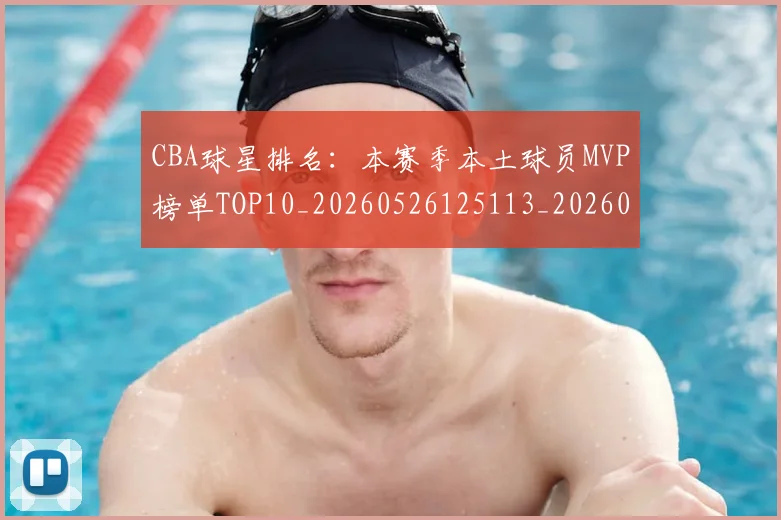 CBA球星排名：本赛季本土球员MVP榜单TOP10_20260526125113_20260702194412