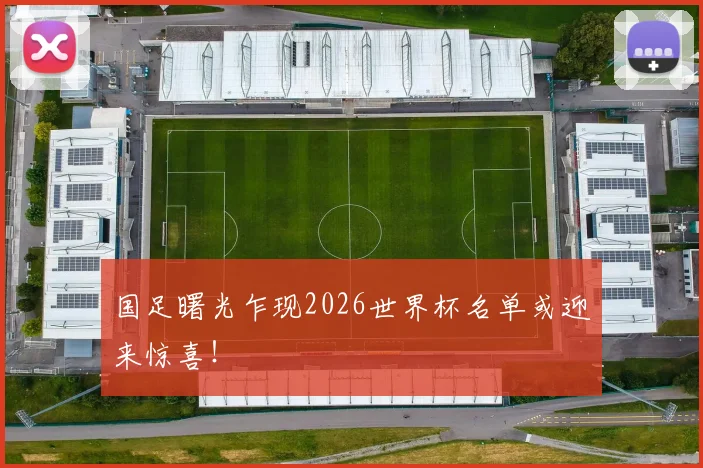 国足曙光乍现2026世界杯名单或迎来惊喜!