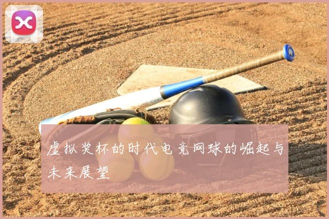 虚拟奖杯的时代电竞网球的崛起与未来展望
