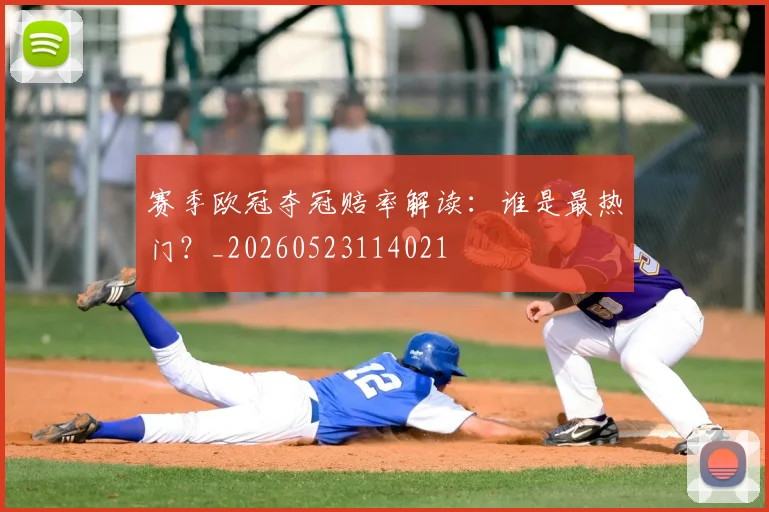 赛季欧冠夺冠赔率解读：谁是最热门？_20260523114021