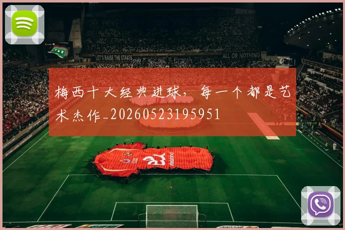 梅西十大经典进球，每一个都是艺术杰作_20260523195951