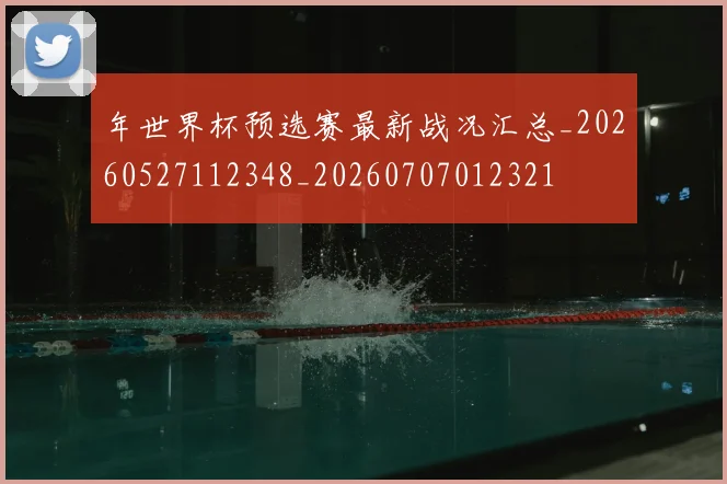 年世界杯预选赛最新战况汇总_20260527112348_20260707012321