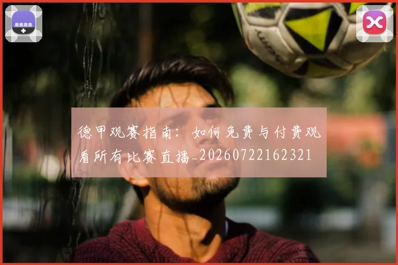 德甲观赛指南：如何免费与付费观看所有比赛直播_20260722162321