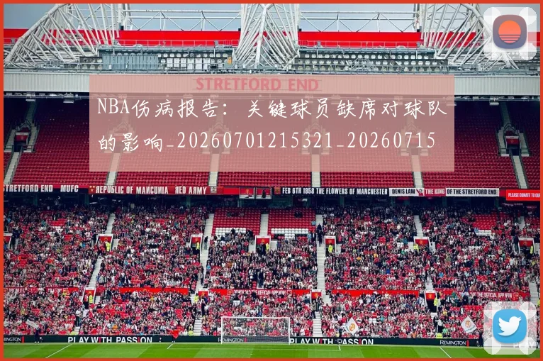 NBA伤病报告：关键球员缺席对球队的影响_20260701215321_20260715181715