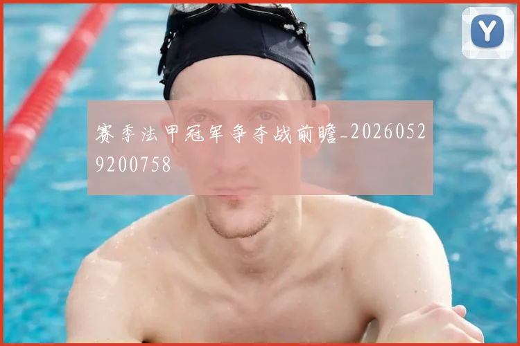 赛季法甲冠军争夺战前瞻_20260529200758